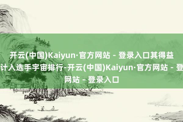 开云(中国)Kaiyun·官方网站 - 登录入口其得益积分将计入选手宇宙排行-开云(中国)Kaiyun·官方网站 - 登录入口